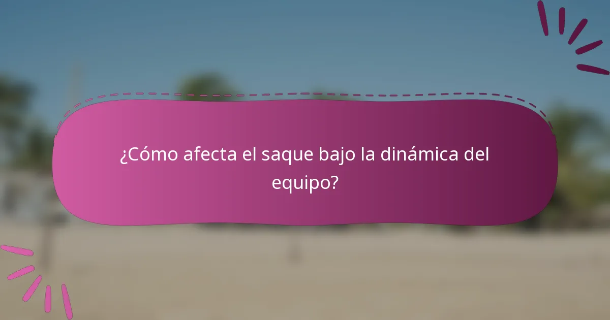 ¿Cómo afecta el saque bajo la dinámica del equipo?