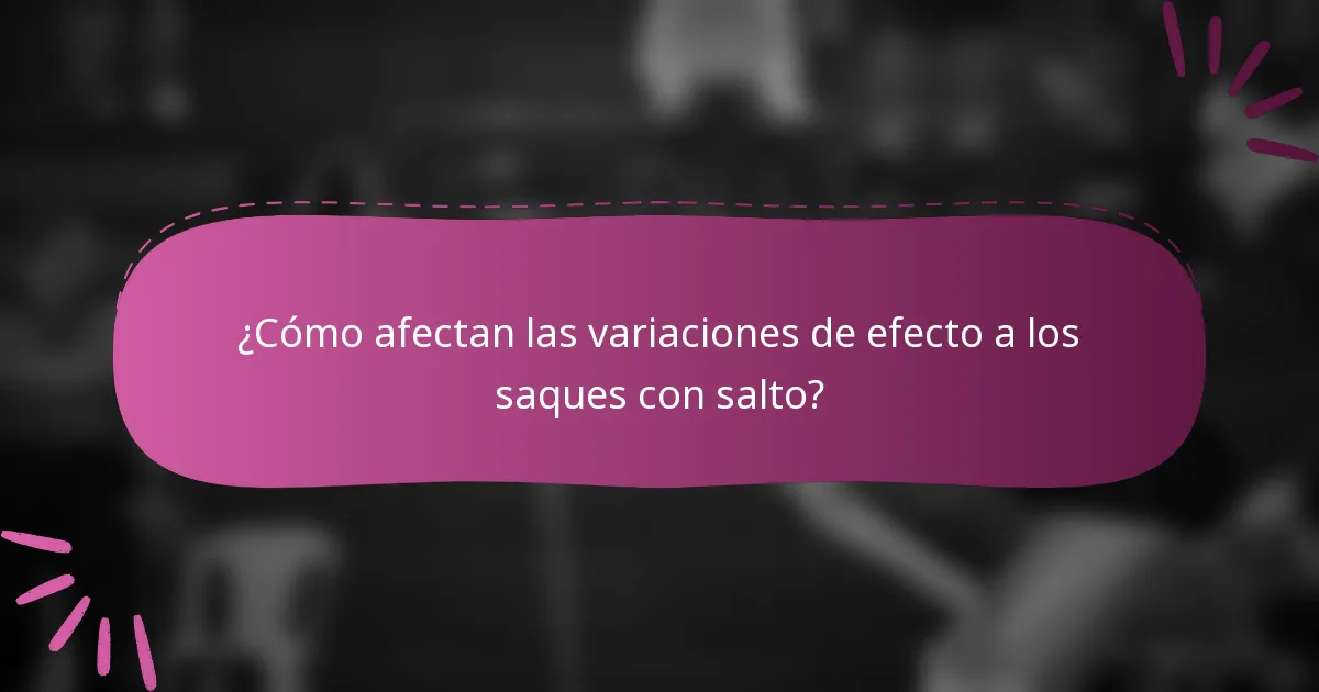 ¿Cómo afectan las variaciones de efecto a los saques con salto?