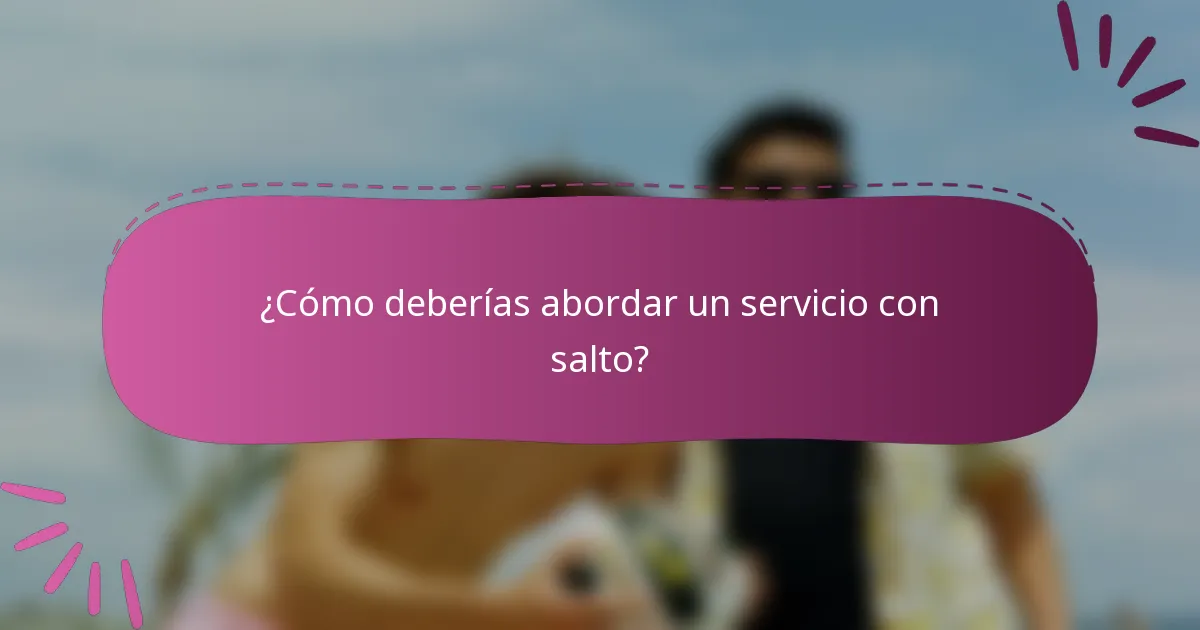 ¿Cómo deberías abordar un servicio con salto?