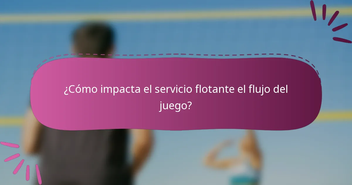 ¿Cómo impacta el servicio flotante el flujo del juego?