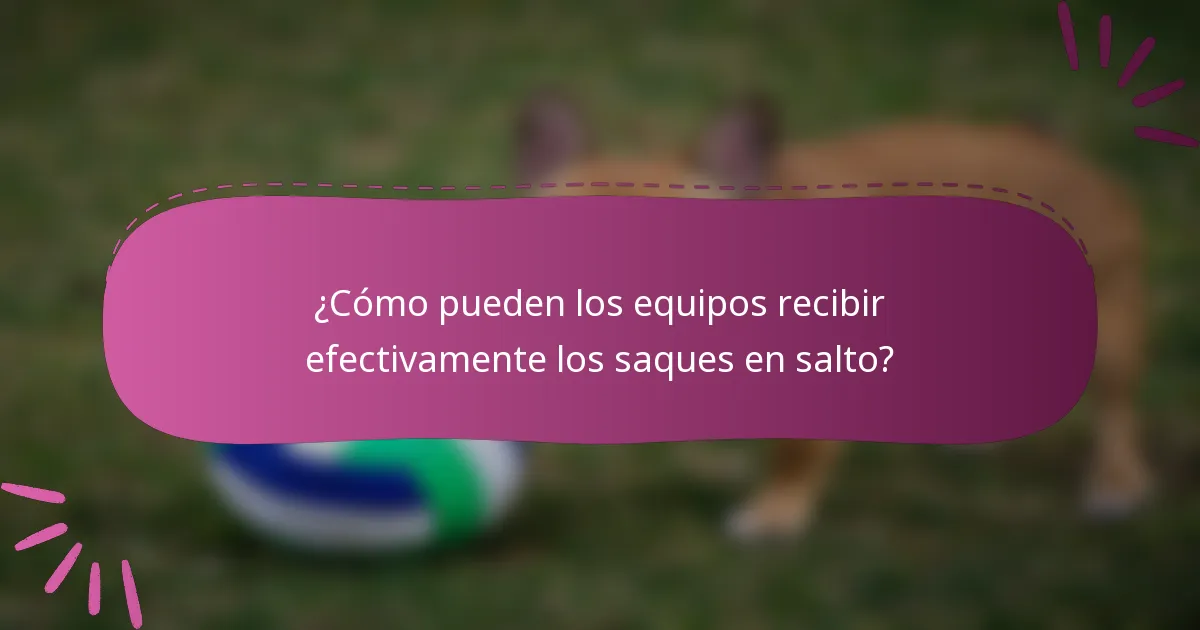 ¿Cómo pueden los equipos recibir efectivamente los saques en salto?