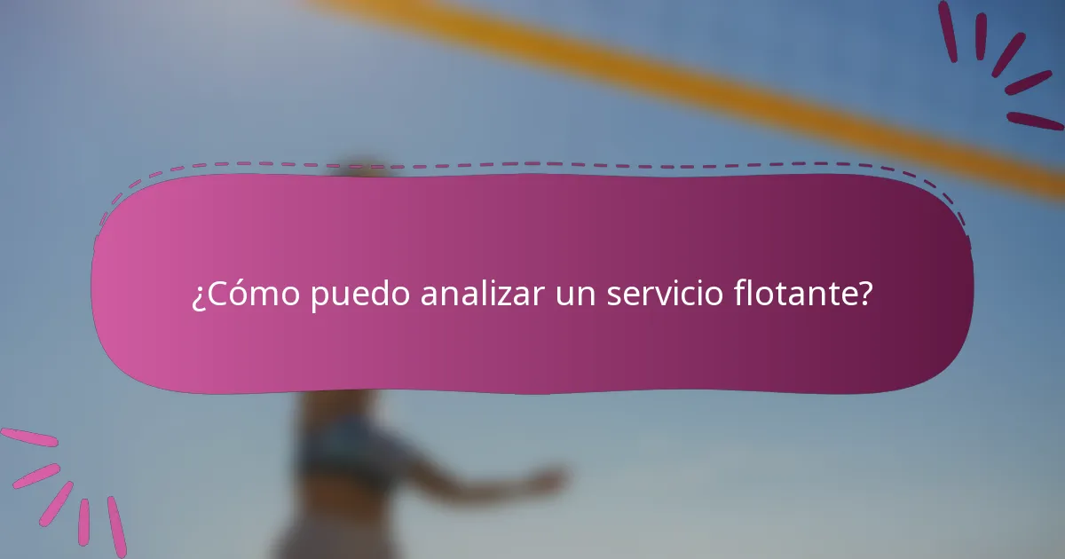 ¿Cómo puedo analizar un servicio flotante?
