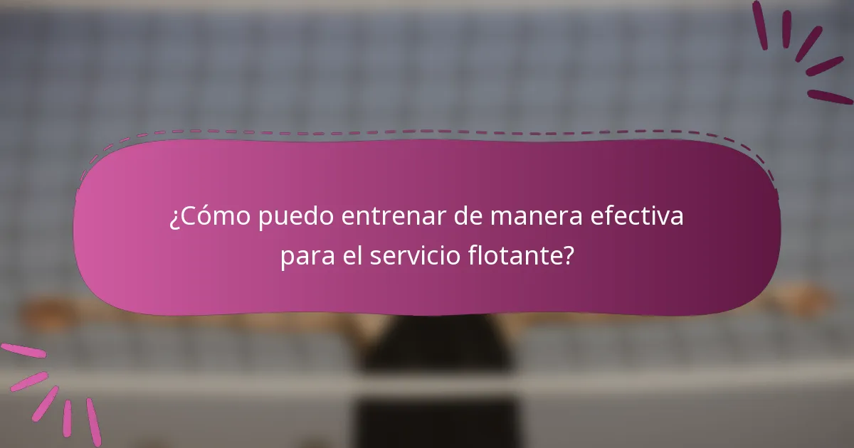 ¿Cómo puedo entrenar de manera efectiva para el servicio flotante?