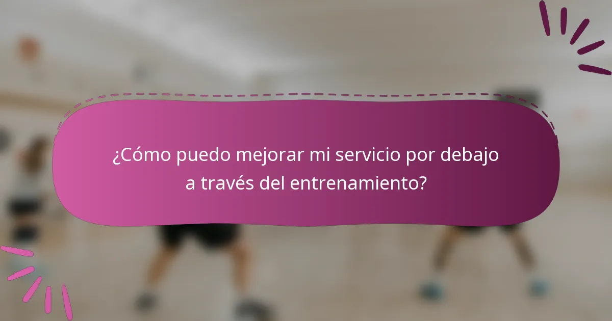 ¿Cómo puedo mejorar mi servicio por debajo a través del entrenamiento?