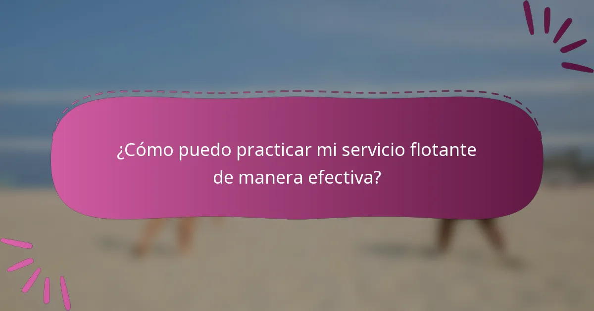 ¿Cómo puedo practicar mi servicio flotante de manera efectiva?