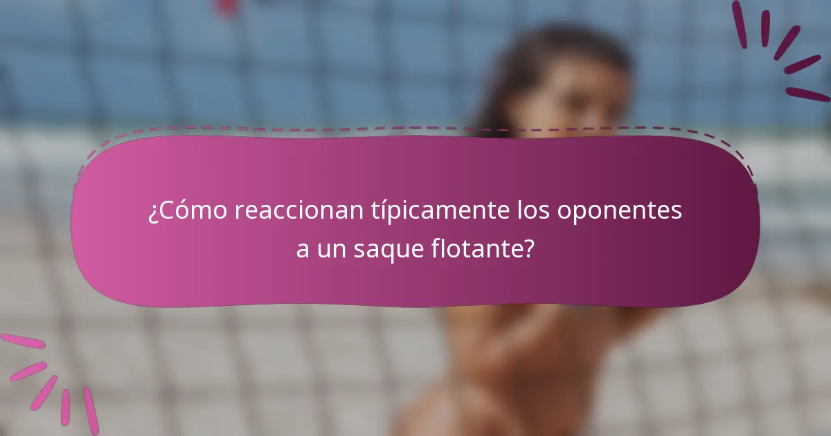 ¿Cómo reaccionan típicamente los oponentes a un saque flotante?
