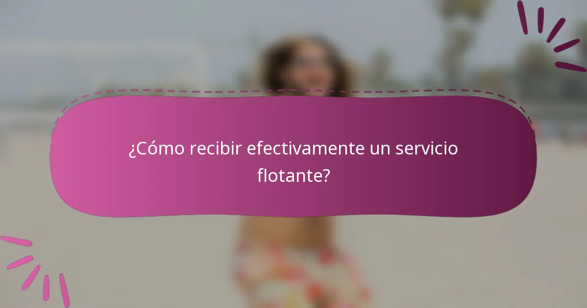 ¿Cómo recibir efectivamente un servicio flotante?