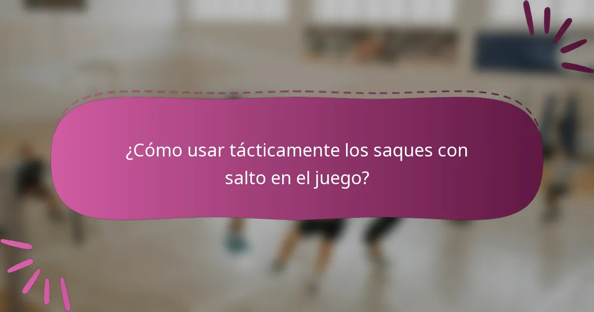 ¿Cómo usar tácticamente los saques con salto en el juego?