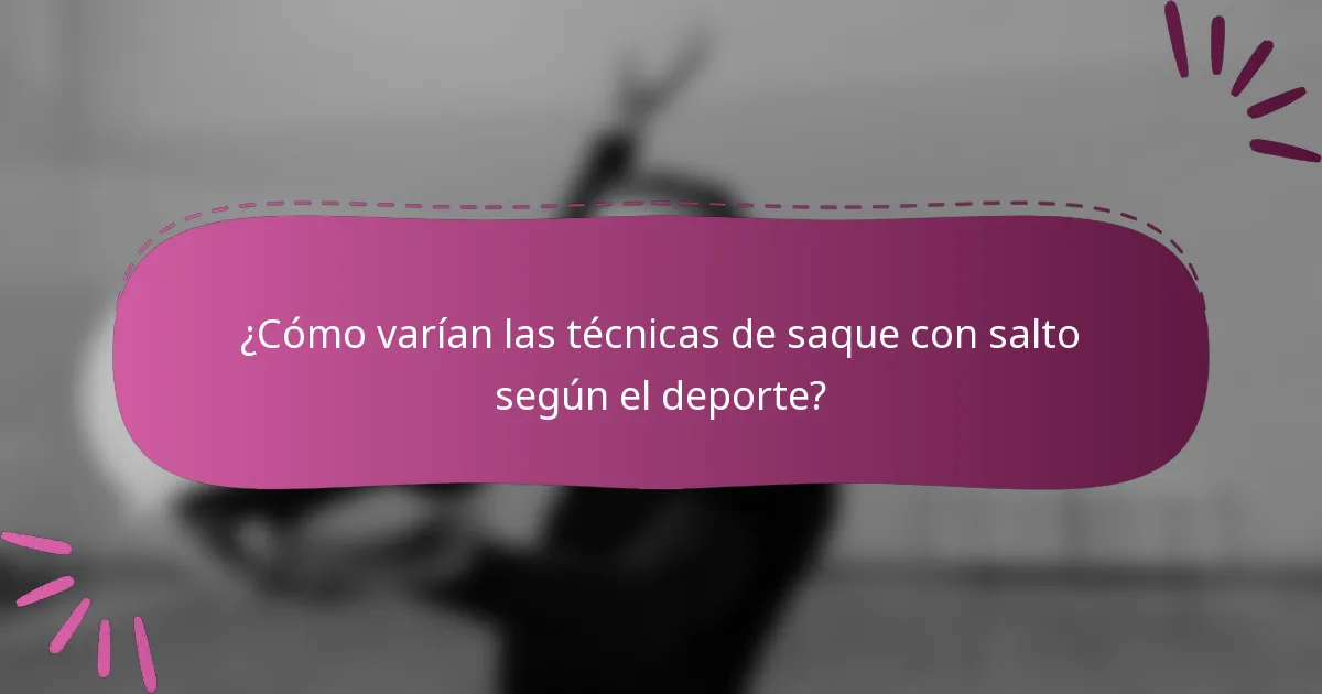 ¿Cómo varían las técnicas de saque con salto según el deporte?