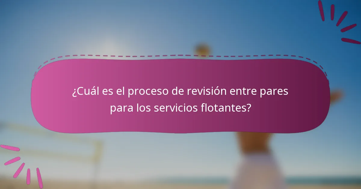 ¿Cuál es el proceso de revisión entre pares para los servicios flotantes?