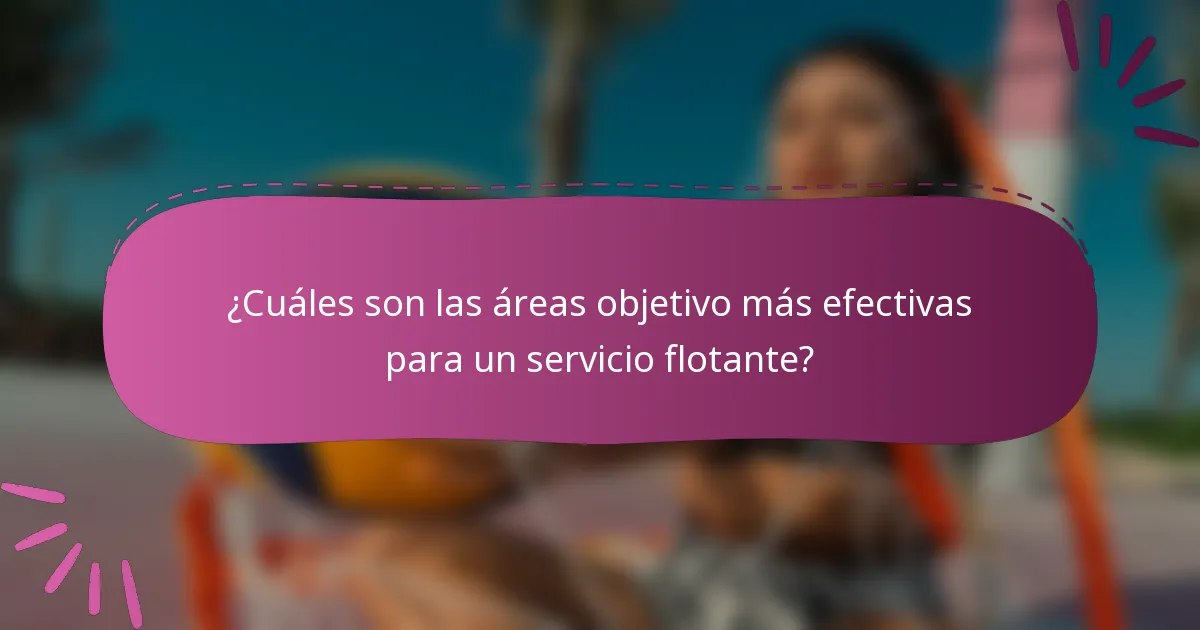 ¿Cuáles son las áreas objetivo más efectivas para un servicio flotante?