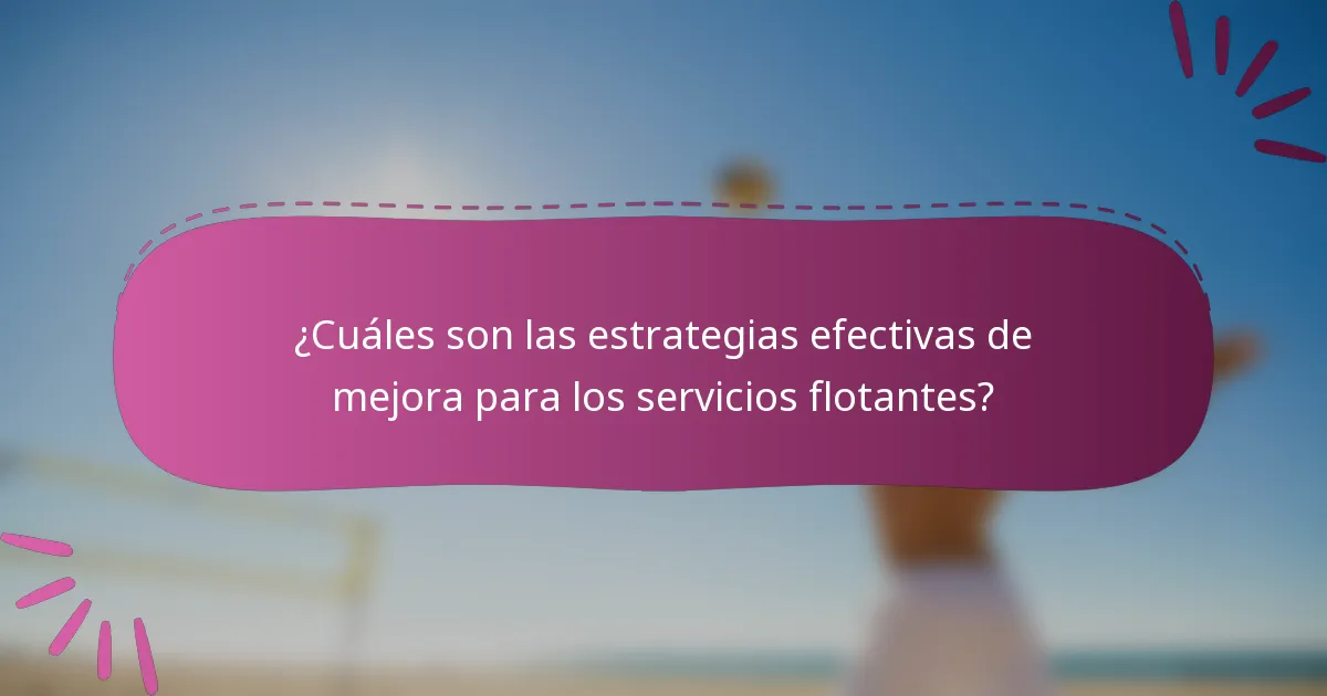 ¿Cuáles son las estrategias efectivas de mejora para los servicios flotantes?