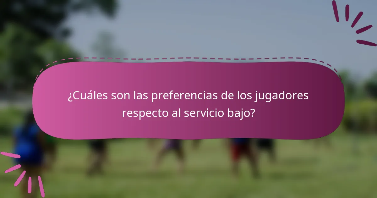 ¿Cuáles son las preferencias de los jugadores respecto al servicio bajo?