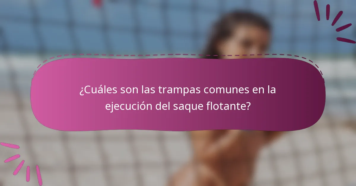 ¿Cuáles son las trampas comunes en la ejecución del saque flotante?