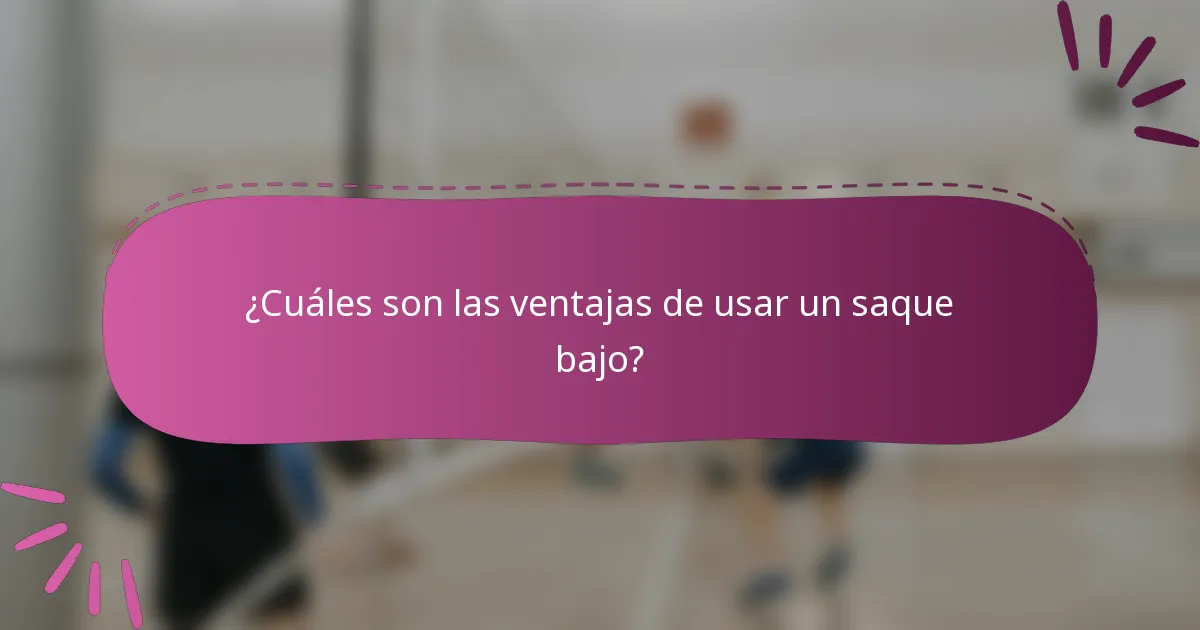 ¿Cuáles son las ventajas de usar un saque bajo?