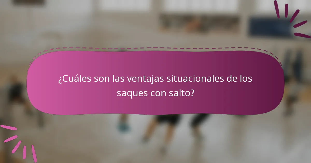 ¿Cuáles son las ventajas situacionales de los saques con salto?