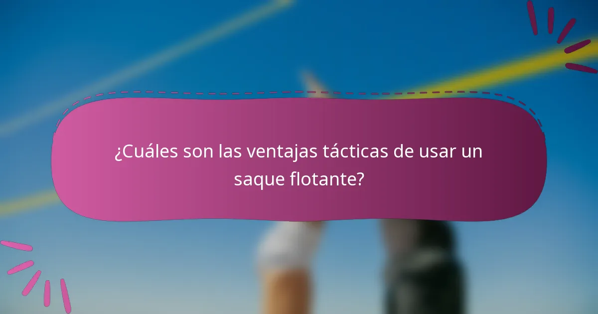 ¿Cuáles son las ventajas tácticas de usar un saque flotante?
