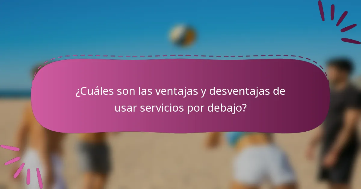 ¿Cuáles son las ventajas y desventajas de usar servicios por debajo?