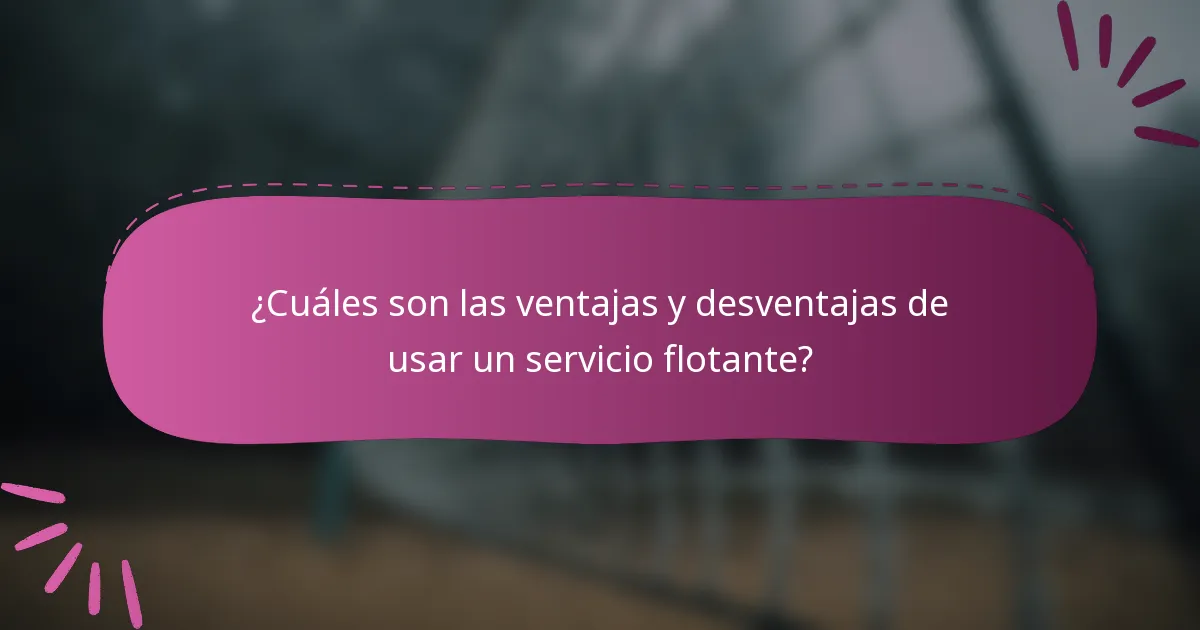 ¿Cuáles son las ventajas y desventajas de usar un servicio flotante?
