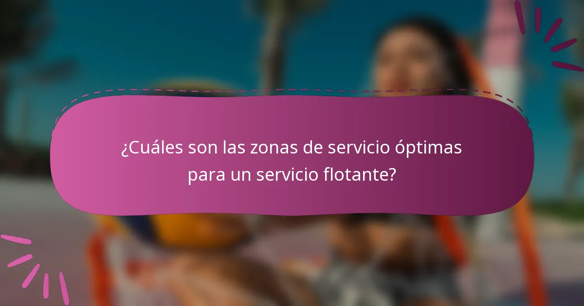 ¿Cuáles son las zonas de servicio óptimas para un servicio flotante?