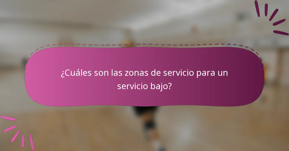 ¿Cuáles son las zonas de servicio para un servicio bajo?