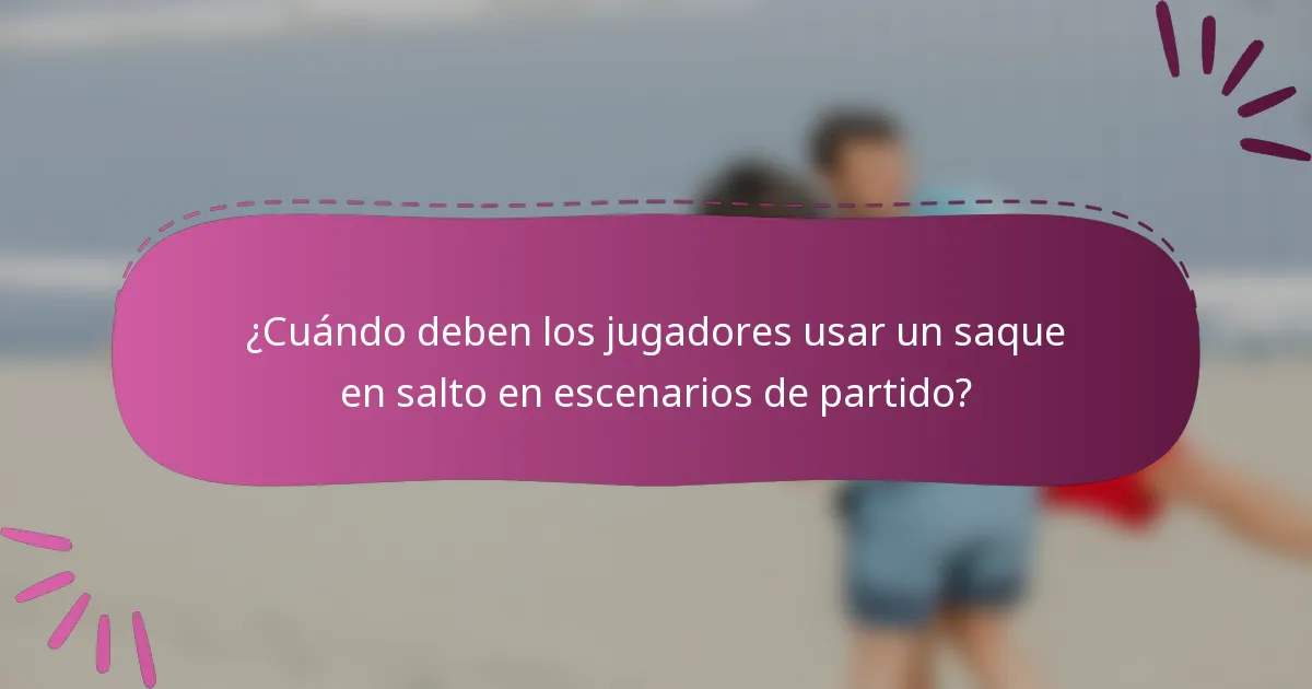 ¿Cuándo deben los jugadores usar un saque en salto en escenarios de partido?