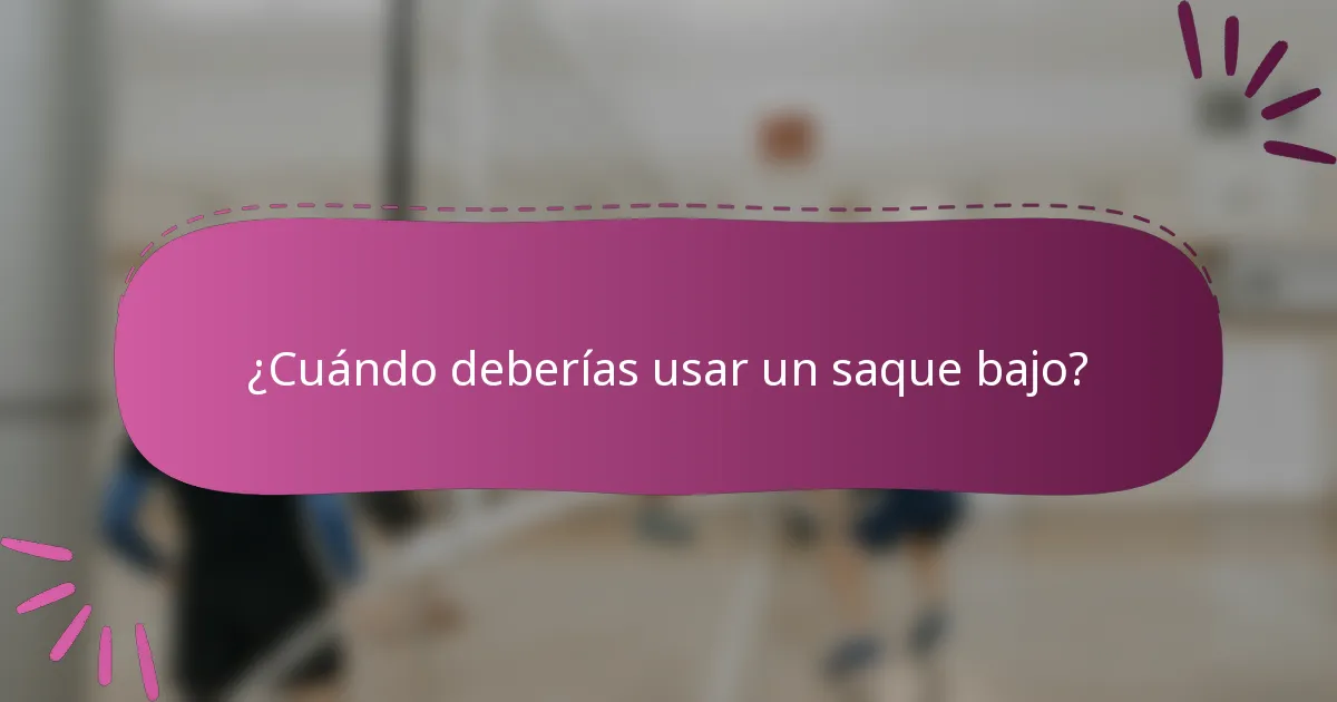 ¿Cuándo deberías usar un saque bajo?