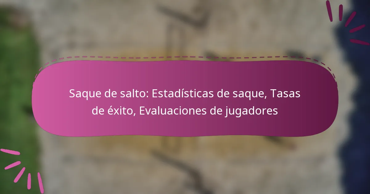 Saque de salto: Estadísticas de saque, Tasas de éxito, Evaluaciones de jugadores