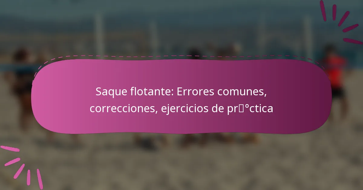 Saque flotante: Errores comunes, correcciones, ejercicios de práctica
