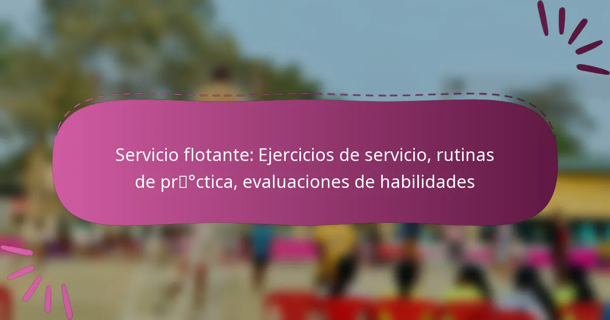 Servicio flotante: Ejercicios de servicio, rutinas de práctica, evaluaciones de habilidades