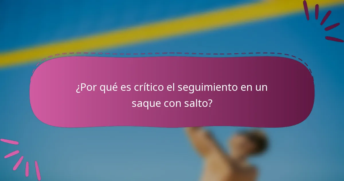 ¿Por qué es crítico el seguimiento en un saque con salto?