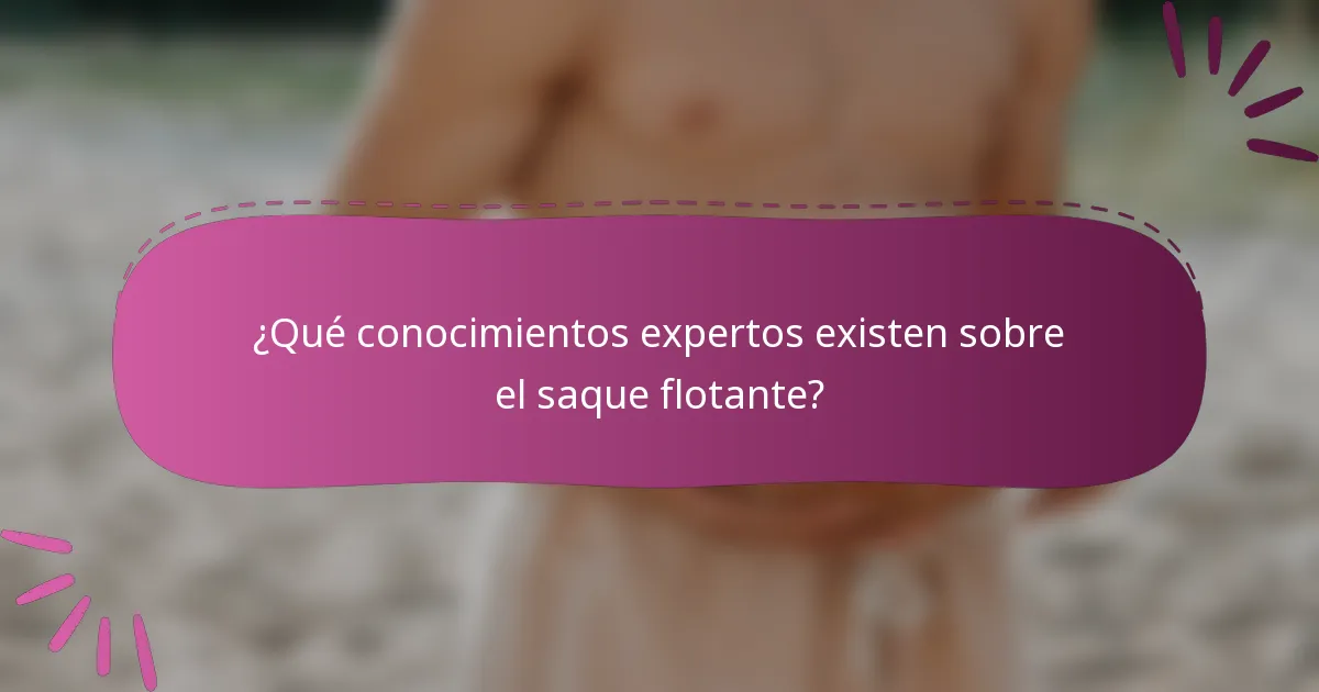 ¿Qué conocimientos expertos existen sobre el saque flotante?