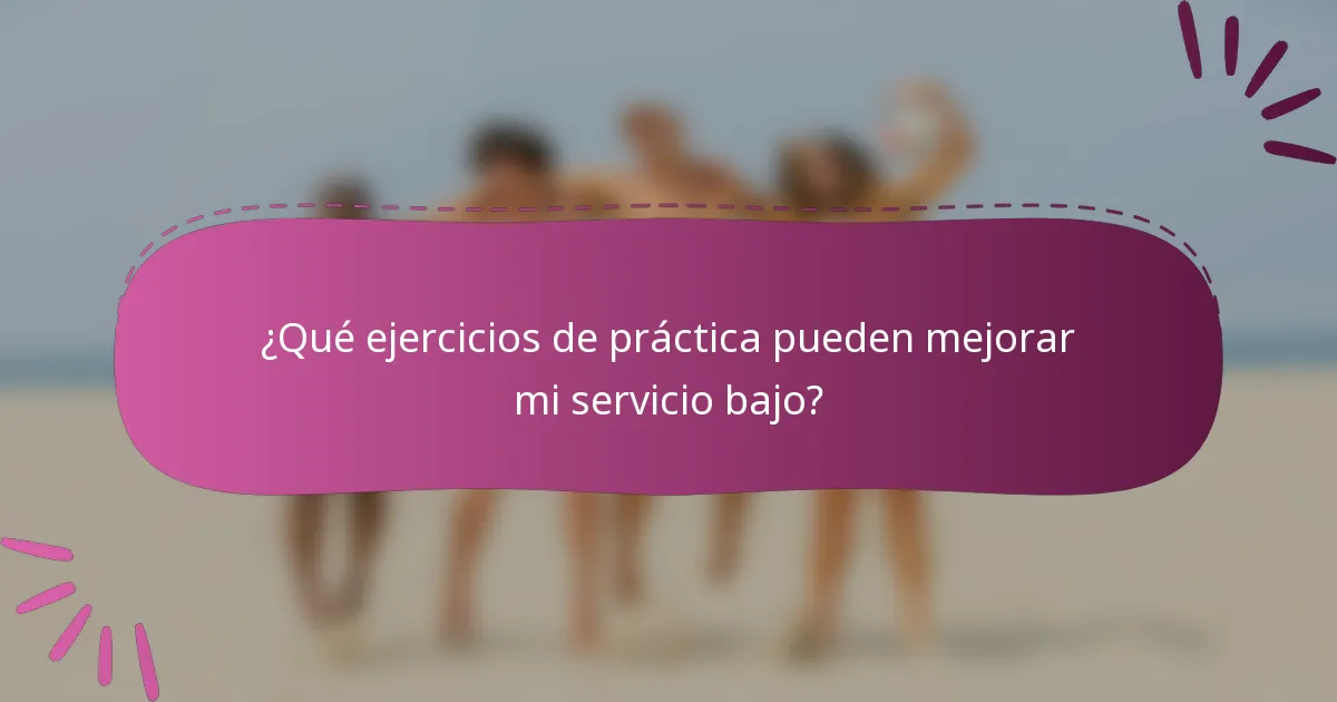 ¿Qué ejercicios de práctica pueden mejorar mi servicio bajo?