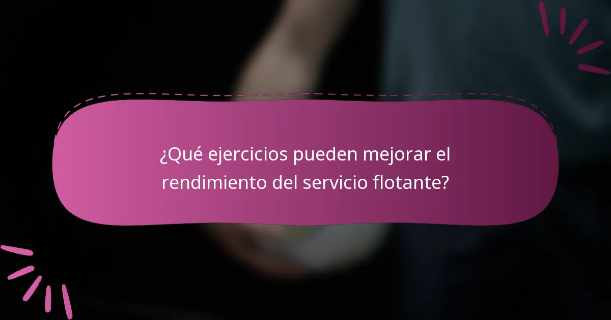 ¿Qué ejercicios pueden mejorar el rendimiento del servicio flotante?