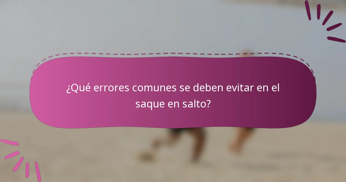 ¿Qué errores comunes se deben evitar en el saque en salto?