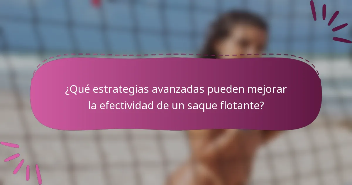 ¿Qué estrategias avanzadas pueden mejorar la efectividad de un saque flotante?