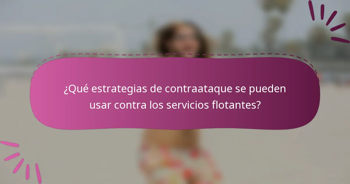 ¿Qué estrategias de contraataque se pueden usar contra los servicios flotantes?