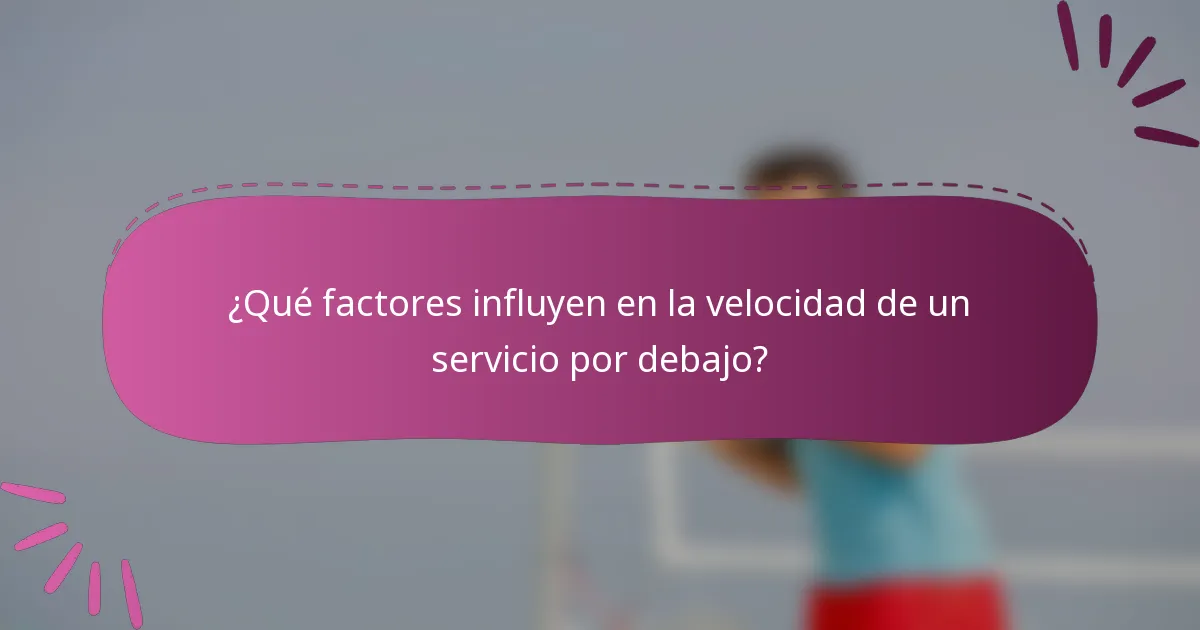 ¿Qué factores influyen en la velocidad de un servicio por debajo?