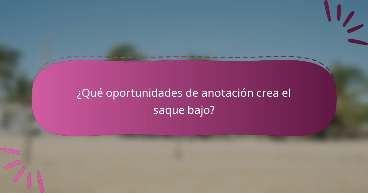 ¿Qué oportunidades de anotación crea el saque bajo?