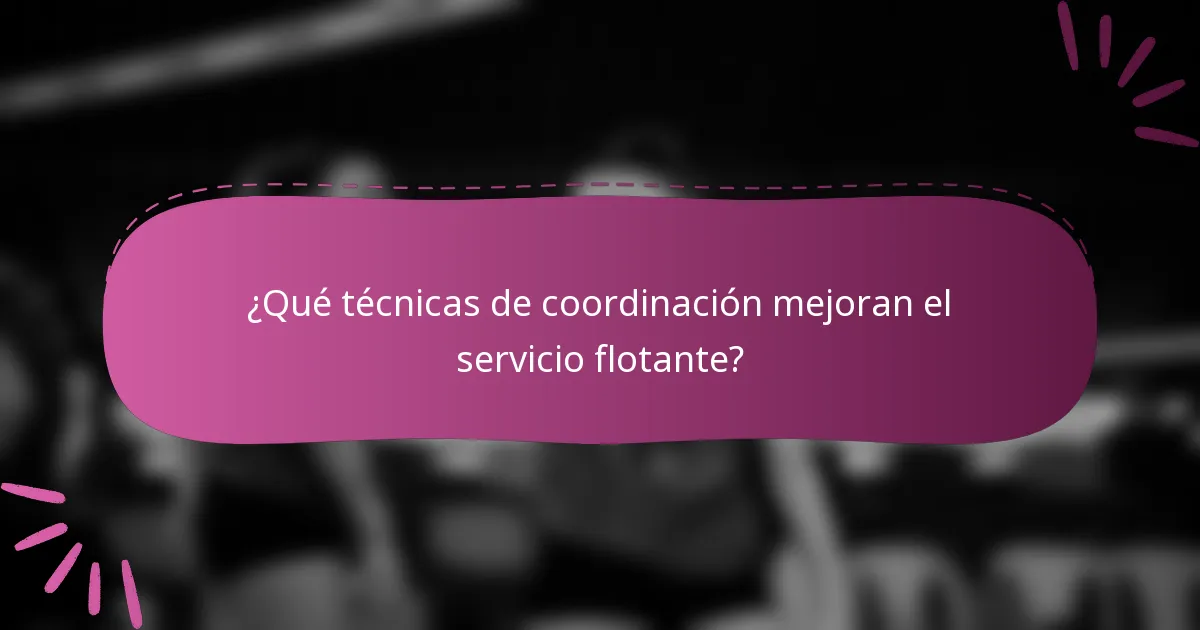 ¿Qué técnicas de coordinación mejoran el servicio flotante?